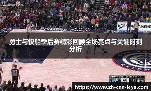 勇士与快船季后赛精彩回顾全场亮点与关键时刻分析